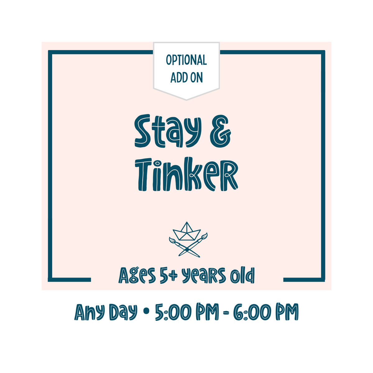 Add On: Stay & Tinker • 5p - 6p